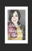 Addicted. Abandoned. & Abused.