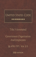 United States Code Annotated Title 5 Government Organization and Employees 2020 Edition §§4701 - 7371 Vol 2/3