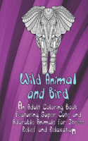Wild Animal and Bird - An Adult Coloring Book Featuring Super Cute and Adorable Animals for Stress Relief and Relaxation