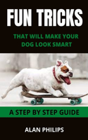 Fun Tricks That Will Make Your Dog Look Smart: A Step by Step Guide