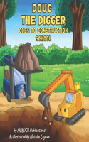 Doug the Digger Goes to Construction School