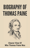 Biography Of Thomas Paine: Clearer View Of Who Thomas Paine Was: Common Sense Thomas Paine