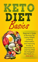 Keto Diet Basics: Beginner's Guide to Burning Fat, Losing Weight, Lowering Inflammation, and Improving Anxiety & Depression by Learning What the Ketogenic Diet Really