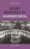 Busby Berkeley at Warner Bros.: Ideology and Utopia in the Hollywood Musical