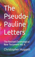 Pseudo-Pauline Letters: The Revised Chronological New Testament Vol. 6.