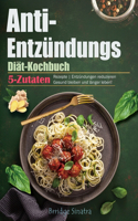 Anti-Entzündungs-Diät-Kochbuch: 5-Zutaten-Rezepte Entzündungen reduzieren Gesund bleiben und länger leben!