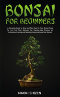 Bonsai for Beginners: A Complete Guide to Grow and Take Care for Your Bonsai Trees for the First Time. Discover the Step-by-Step Process for Cultivation, Pruning and Spin(3 Bonsai for Beginners - In Any Languages)