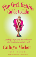 Grrl Genius Guide to Life: A Twelve-Step Program on How to Become a Grrl Genius, According to Me!