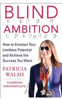 Blind Ambition: How to Envision Your Limitless Potential and Achieve the Success You Want