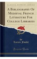 A Bibliography of Medieval French Literature for College Libraries (Classic Reprint)