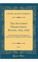 The Southern Presbyterian Review, 1855-1856, Vol. 9: Conducted by an Association of Ministers in Columbia, South Carolina (Classic Reprint)