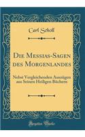 Die Messias-Sagen Des Morgenlandes: Nebst Vergleichenden AuszÃ¼gen Aus Seinen Heiligen BÃ¼chern (Classic Reprint)