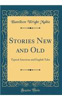 Stories New and Old: Typical American and English Tales (Classic Reprint)