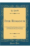 Iter Romanum, Vol. 1: Im Auftrag Des Hohen Maehrischen Landesausschusses in Den Jahren 1852 Und 1853 Unternommen Und VerÃ¶ffentlicht; Historische Forschungen (Classic Reprint)