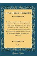 The Parliamentary Register, or an Impartial Report of the Debates That Have Occurred in the Two Houses of Parliament, in the Course of the Fifth Session of the Fourth Parliament of the United Kingdom of Great Britain and Ireland, Vol. 1 (Classic Re