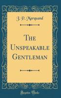 The Unspeakable Gentleman (Classic Reprint)