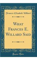 What Frances E. Willard Said (Classic Reprint)