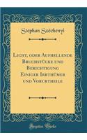 Licht, Oder Aufhellende Bruchstï¿½cke Und Berichtigung Einiger Irrthï¿½mer Und Vorurtheile (Classic Reprint)