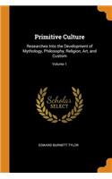 Primitive Culture: Researches Into the Development of Mythology, Philosophy, Religion, Art, and Custom; Volume 1