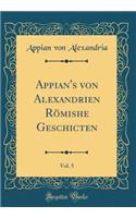 Appian's Von Alexandrien RÃ¶mishe Geschicten, Vol. 5 (Classic Reprint)