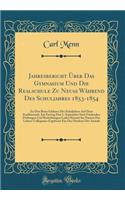 Jahresbericht Ã?ber Das Gymnasium Und Die Realschule Zu Neuss WÃ¤hrend Des Schuljahres 1853-1854: Zu Den Beim Schlusse Des Schuljahres Auf Dem Kaufhausaale Am Freitag Den 1. September Statt Findenden PrÃ¼fungen Und RedeÃ¼bungen Ladet Hiermit Im Nam