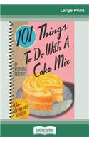 101 Things to do with a Cake Mix (16pt Large Print Edition)