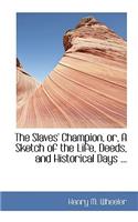 The Slaves' Champion, Or, a Sketch of the Life, Deeds, and Historical Days ...