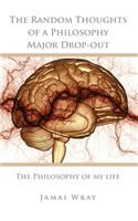 The Random Thoughts of a Philosophy Major Drop-Out: The Philosophy of My Life