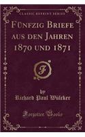 Fünfzig Briefe Aus Den Jahren 1870 Und 1871 (Classic Reprint)