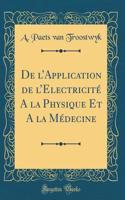 De lApplication de lElectricité A la Physique Et A la Médecine (Classic Reprint)