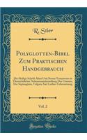 Polyglotten-Bibel Zum Praktischen Handgebrauch, Vol. 2: Die Heilige Schrift Alten Und Neuen Testaments in ï¿½bersichtlicher Nebeneinanderstellung Des Urtextes, Der Septuaginta, Vulgata and Luther-Uebersetzung (Classic Reprint): Die Heilige Schrift Alten Und Neuen Testaments in ï¿½bersichtlicher Nebeneinanderstellung Des Urtextes, Der Septuaginta, Vulgata and Luther-Ueberset