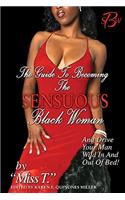 Guide to Becoming The Sensuous Black Woman (And Drive Your Man Wild In and Out of Bed!)