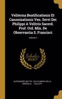 Veliterna Beatificationis Et Canonizationis Ven. Servi Dei Philippi A Velitris Sacerd. Prof. Ord. Min. De Observantia S. Francisci; Volume 2