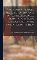 First Year Lathe Work Prepared for Students in Technical, Manual Training, and Trade Schools, and for the Apprentice in the Shop