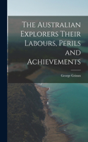 Australian Explorers Their Labours, Perils and Achievements