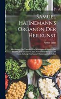 Samuel Hahnemann's Organon Der Heilkunst: Mit Abdruck Der Vorreden Und Wichtigsten Varianten Der Fünf Bis Jetzt Erschienen Aufl., Neuen Bemerkungen, Und Einem Anhange Aus Samuel Hahnemann's 