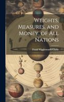 Weights, Measures, and Money, of All Nations
