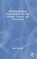 Building Resilient Organizations through Change, Chance, and Complexity