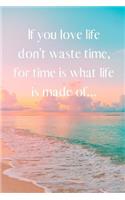 If you love life don't waste time for time is what life is made of...