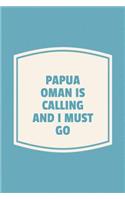 Papua Oman Is Calling And I Must Go: Funny Sayings on the cover Journal 104 Lined Pages for Writing and Drawing, Everyday Humorous, 365 days to more Humor & Happiness Year Long Journal 