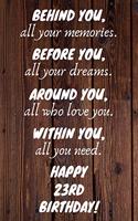 Behind You All Your Memories Before You All Your Dreams Happy 23rd Birthday