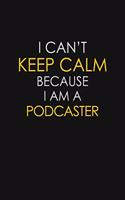 I Can't Keep Calm Because I Am A Podcaster