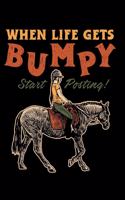 When Life Gets Bumpy Start Posting!