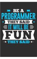 Be A Programmer They Said It Will Be Fun They Said: 100 page Blank lined 6 x 9 journal to jot down your ideas and notes