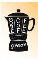 More Coffee Please: Novelty Coffee Themed Gifts - Lined Notebook Journal (6 X 9) - For Coffee Lovers, Enthusiasts, Connoisseurs