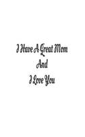 I Have A Great Mom And I Love You
