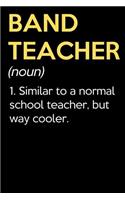 Band Teacher (Noun) 1. Similar To A Normal School Teacher But Way Cooler: Funny Journal Diary Notebook. For Teacher Appreciation, Birthday, Anniversary, Christmas, Graduation Gifts for Education Elementary High School and 