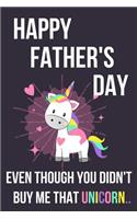 Happy Father's Day Even Though You Didn't Buy Me That Unicorn..