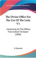 The Divine Office for the Use of the Laity V1: Containing All the Offices from Advent to Easter (1806)