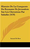 Histoire De La Conqueste Du Royaume De Jerusalem Sur Les Chrestiens Par Saladin (1678)